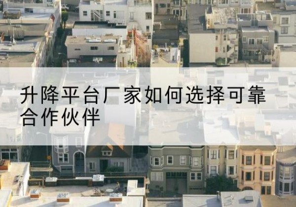 淳安升降平台厂家-如何选择可靠合作伙伴